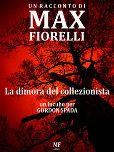 Max Fiorelli - La dimora del collezionista. Un incubo per Gordon Spada
