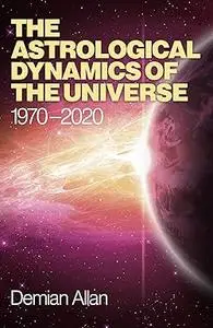 The Astrological Dynamics of the Universe: 1970 -2020