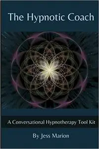 The Hypnotic Coach: A Conversational Hypnotherapy Tool Kit