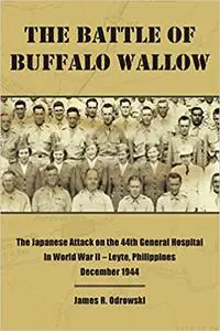 The Battle of Buffalo Wallow: The Japanese Attack on the 44th General Hospital in World War II - Leyte, Philippines Dece