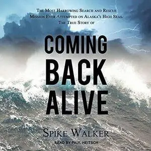 Coming Back Alive: The True Story of the Most Harrowing Search and Rescue Mission Ever Attempted on Alaska's High.. [Audiobook]