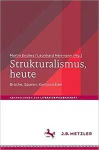 Strukturalismus, heute: Brüche, Spuren, Kontinuitäten (Abhandlungen zur Literaturwissenschaft)