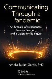 Communicating Through a Pandemic: A Chronicle of Experiences, Lessons Learned, and a Vision for the Future