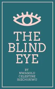 «The Blind Eye» by Nwasolu Celestine Ikechukwu