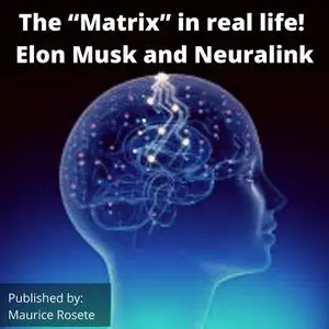 «The “Matrix” in real life! Elon Musk and Neuralink» by Maurice Rosete