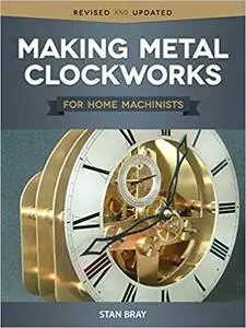 Making Metal Clockworks for Home Machinists