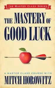 «The Mastery of Good Luck» by Mitch Horowitz