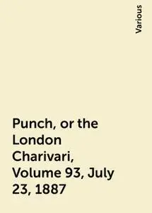 «Punch, or the London Charivari, Volume 93, July 23, 1887» by Various