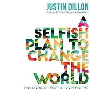 A Selfish Plan to Change the World: Finding Big Purpose in Big Problems [Audiobook]