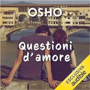 «Questioni d'amore? Il viaggio esistenziale dal sesso all’amore universale» by Osho