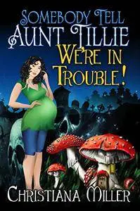 Somebody Tell Aunt Tillie We're In Trouble! (A Toad Witch Mystery Book 2)