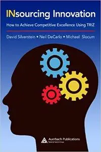Insourcing Innovation: How to Achieve Competitive Excellence Using TRIZ (Repost)