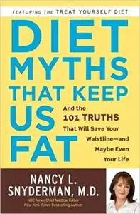 Diet Myths That Keep Us Fat: And the 101 Truths That Will Save Your Waistline--and Maybe Even Your Life