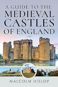 A Guide to the Medieval Castles of England