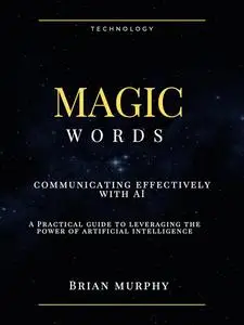 MAGIC WORDS: COMMUNICATING EFFECTIVELY WITH AI