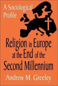 Andrew M. Greeley - Religion in Europe at the End of the Second Millenium: A Sociological Profile [Repost]