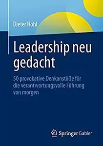 Leadership neu gedacht: 50 provokative Denkanstöße für die verantwortungsvolle Führung von morgen
