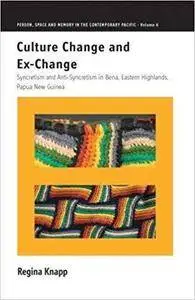 Culture Change and Ex-Change: Syncretism and Anti-Syncretism in Bena, Eastern Highlands, Papua New Guinea