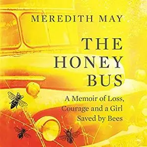 The Honey Bus: A Memoir of Loss, Courage and a Girl Saved by Bees [Audiobook]