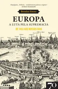 Brendan Simms, "Europa. A Luta pela Supremacia - De 1453 aos Nossos"