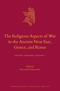 The Religious Aspects of War in the Ancient Near East, Greece, and Rome : Ancient Warfare, Volume 1