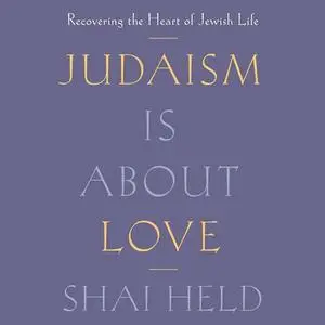 Judaism Is About Love: Recovering the Heart of Jewish Life [Audiobook]
