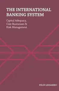 The International Banking System: Capital Adequacy, Core Businesses and Risk Management