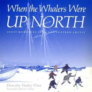 When the Whalers Were Up North: Inuit Memories from the Eastern Arctic [Audiobook]