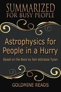 «Astrophysics for People In a Hurry – Summarized for Busy People: Based On the Book By Neil De Grasse Tyson» by Goldmine