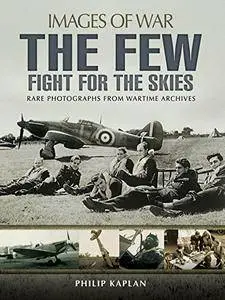 The Few: Fight for the Skies: Rare Photographs from Wartime Archives