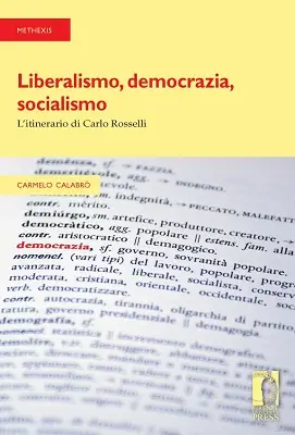 Carmelo Calabrò - Liberalismo, democrazia, socialismo. L'itinerario di Carlo Rosselli