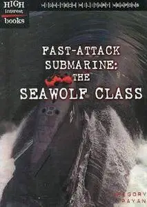 Fast-Attack Submarine: The Seawolf Class (High-Tech Military Weapons)