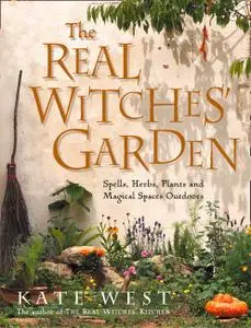 The Real Witches' Garden: Spells, Herbs, Plants and Magical Spaces Outdoors