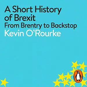 A Short History of Brexit: From Brentry to Backstop [Audiobook]
