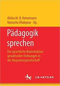 Pädagogik sprechen: Die sprachliche Reproduktion gewaltvoller Ordnungen in der Migrationsgesellschaft