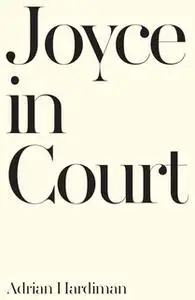«Joyce in Court» by Adrian Hardiman
