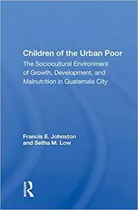 Children of the Urban Poor: The Sociocultural Environment of Growth, Development, and Malnutrition in Guatemala City