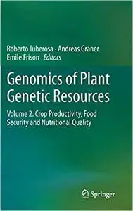 Genomics of Plant Genetic Resources: Volume 2. Crop productivity, food security and nutritional quality