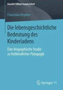 Die lebensgeschichtliche Bedeutung des Kinderladens: Eine biographische Studie zu frühkindlicher Pädagogik