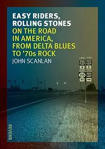 Easy Riders, Rolling Stones: On the Road in America, from Delta Blues to 70s Rock