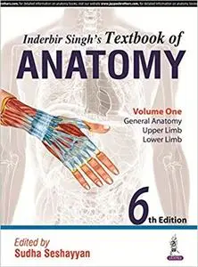 Inderbir Singh's Textbook of Anatomy, Volume One: General Anatomy, Upper Limb, Lower Limb (6th Edition)