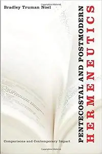 Pentecostal and Postmodern Hermeneutics: Comparisons and Contemporary Impact