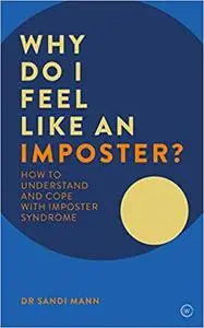 Why Do I Feel Like an Imposter?: How to Understand and Cope with Imposter Syndrome