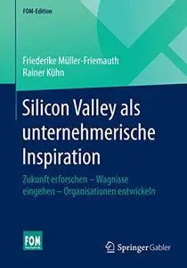Silicon Valley als unternehmerische Inspiration: Zukunft erforschen - Wagnisse eingehen - Organisationen entwickeln (Repost)