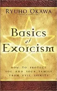 Basics of Exorcism: How to Protect You and Your Family from Evil Spirits