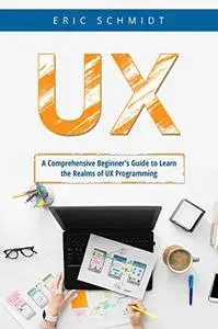 UX: A Comprehensive Beginner’s Guide to Learn the Realms of UX Programming