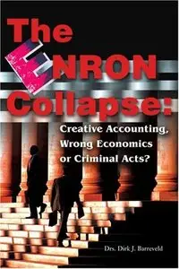 The ENRON Collapse: Creative Accounting, Wrong Economics or Criminal Acts? by Dirk J. Barreveld