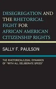 Desegregation and the Rhetorical Fight for African American Citizenship Rights: The Rhetorical/Legal Dynamics of “With A