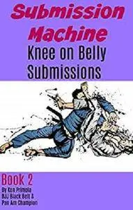 Submission Machine Book 2: Knee on Belly Submissions
