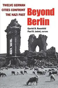 Beyond Berlin: Twelve German Cities Confront the Nazi Past